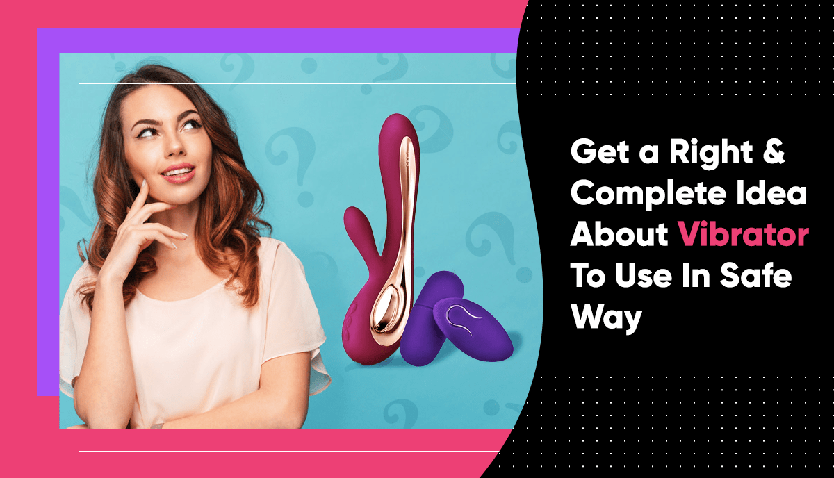 Get A Right And Complete Idea About Vibrator To Use In Safe Way