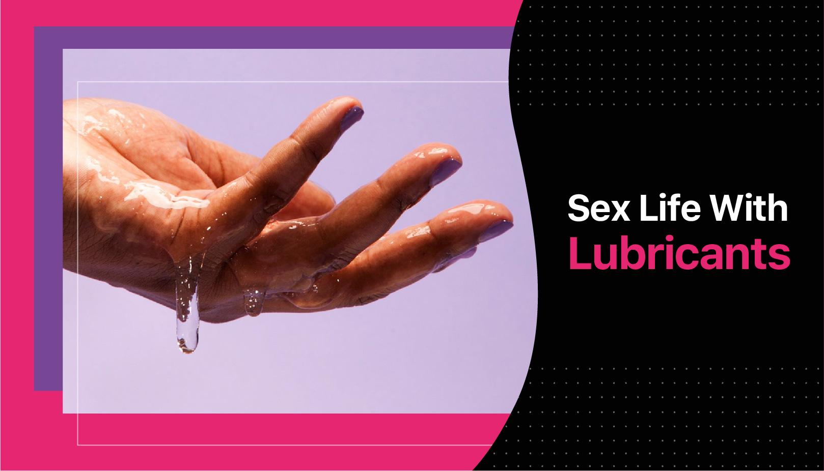 SEX LIFE WITH LUBRICANTS
