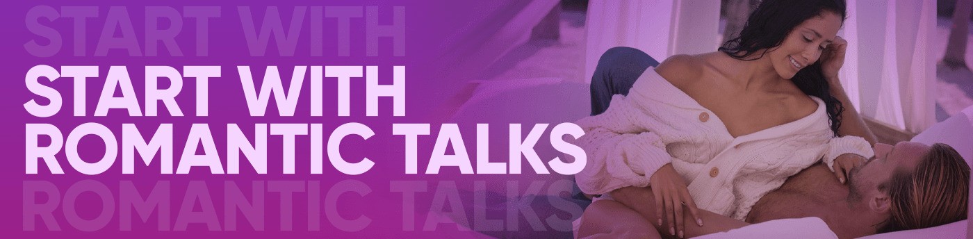 Start with romantic talks